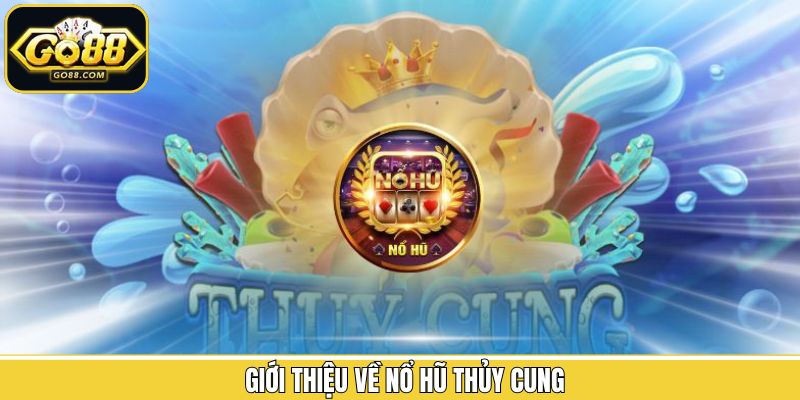 Tóm tắt sơ lược về nổ hũ thủy cung của Go88