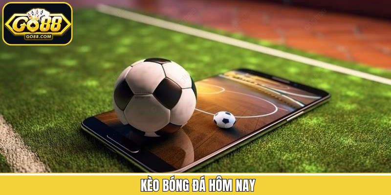 Kèo Bóng Đá Hôm Nay - Cập Nhật Liên Tục, Tỷ Lệ Hấp Dẫn Tại Go88
