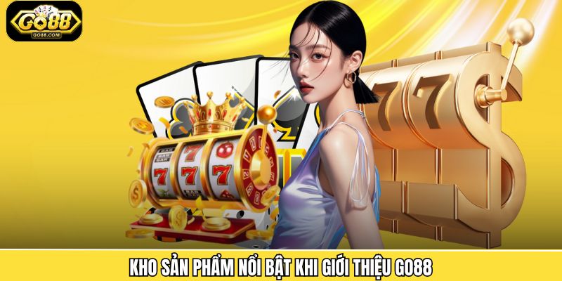 Kho sản phẩm nổi bật khi giới thiệu Go88