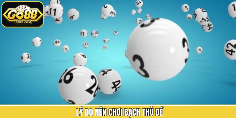 Lý do bạch thủ đề hấp dẫn hội viên tại Go88