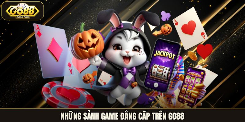 Những sảnh game đẳng cấp trên Go88