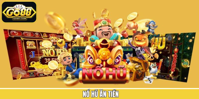 Nổ Hũ Ăn Tiền – Trải Nghiệm Quay Hũ Nhận Thưởng Lớn Tại Go88
