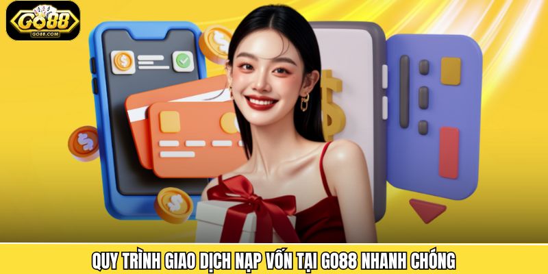 Quy trình giao dịch nạp vốn tại Go88 nhanh chóng
