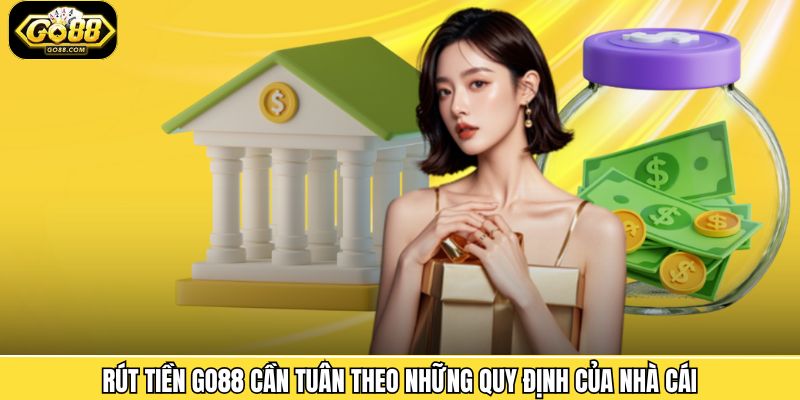 Rút tiền Go88 cần tuân theo những quy định của nhà cái