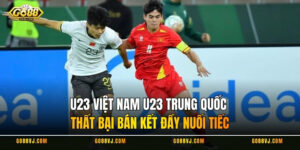 U23 Việt Nam U23 Trung Quốc - Thất Bại Bán Kết Đầy Nuối Tiếc