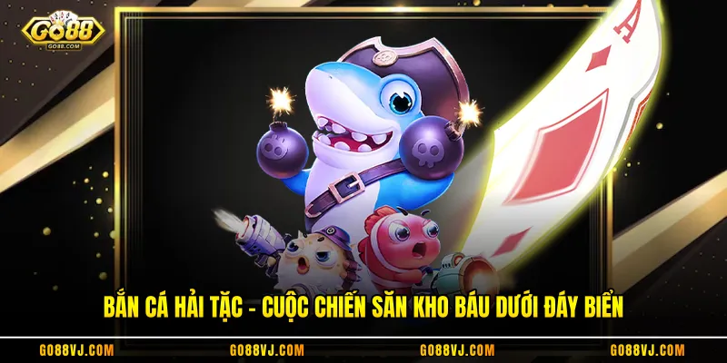 Bắn Cá Hải Tặc - Cuộc Chiến Săn Kho Báu Dưới Đáy Biển