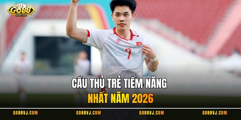 Cầu thủ trẻ tiềm năng nhất năm 2026