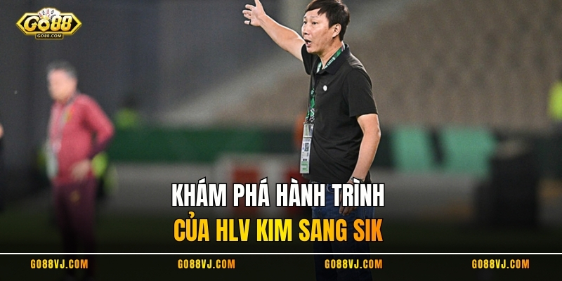 Khám phá hành trình của HLV Kim Sang Sik