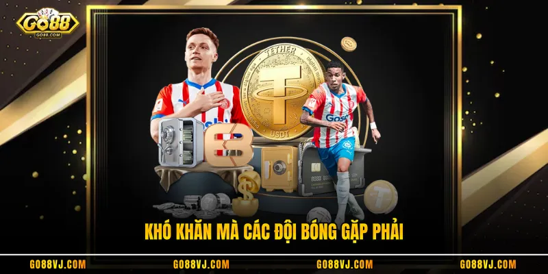 Khó khăn mà các đội bóng gặp phải