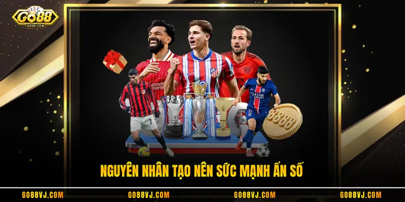 Nguyên nhân tạo nên sức mạnh ẩn số