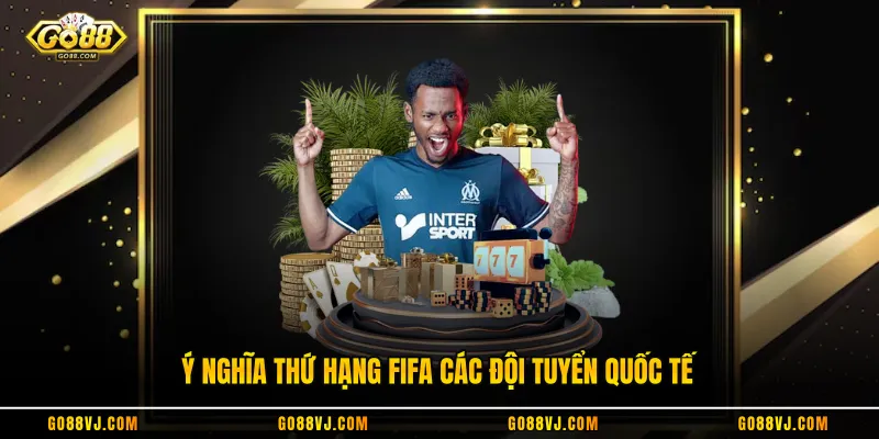 Ý nghĩa thứ hạng FIFA các đội tuyển quốc tế